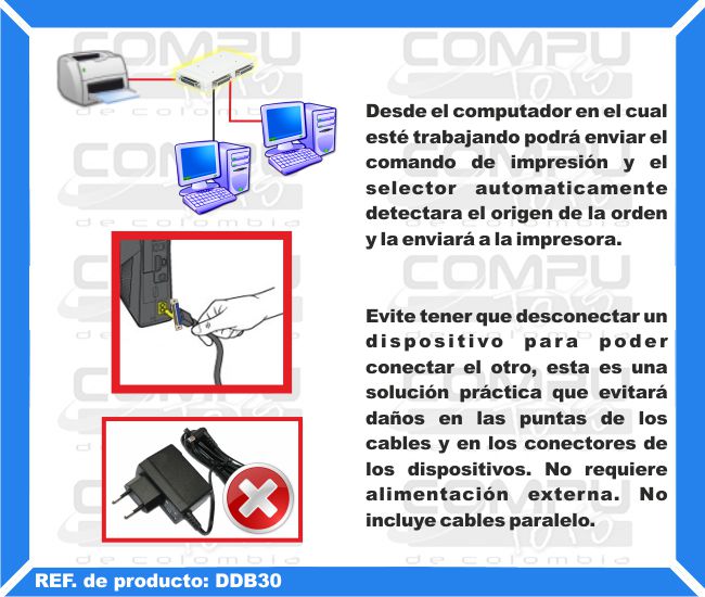 Desde el computador en el cual esté trabajando podrá enviar el comando de impresión y el selector automaticamente detectara el origen de la orden y la enviará a la impresora. Evite tener que desconectar un dispositivo para poder conectar el otro, esta es una solución práctica que evitará daños en las puntas de los cables y en los conectores de los dispositivos. No requiere alimentación externa. No incluye cables paralelo.