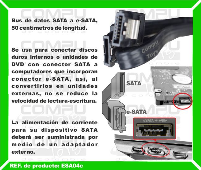 Bus de datos SATA a e-SATA, 50 centímetros de longitud. Se usa para conectar discos duros internos o unidades de DVD con conector SATA a computadores que incorporan conector e-SATA, así, al convertirlos en unidades externas, no se reduce la velocidad de lectura-escritura. La alimentación de corriente para su dispositivo SATA deberá ser suministrada por medio de un adaptador externo.