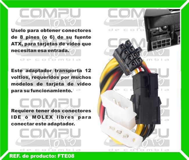 Uselo para obtener conectores de 8 pines (o 6) de su fuente ATX, para tarjetas de video que necesitan esa entrada. Este adaptador transporta 12 voltios, requeridos por muchos modelos de tarjeta de video para su funcionamiento. Requiere tener dos conectores IDE ó MOLEX libres para conectar este adaptador.