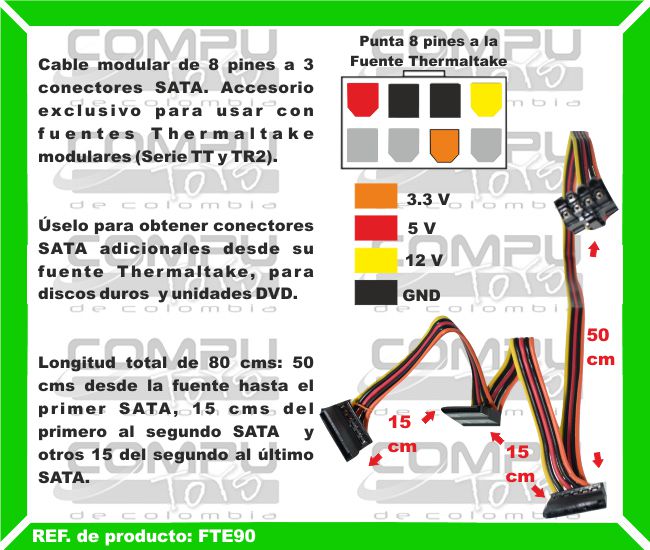 Cable modular de 8 pines a 3 conectores SATA. Accesorio exclusivo para usar con fuentes Thermaltake modulares (Serie TT y TR2). Úselo para obtener conectores SATA adicionales desde su fuente Thermaltake, para discos duros  y unidades DVD. Longitud total de 80 cms: 50 cms desde la fuente hasta el primer SATA, 15 cms del primero al segundo SATA  y otros 15 del segundo al último SATA.